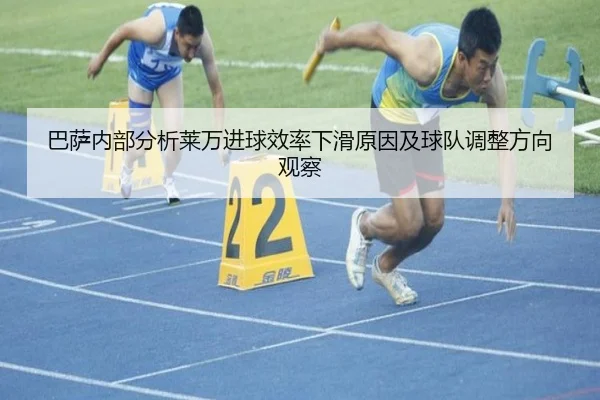 巴萨内部分析莱万进球效率下滑原因及球队调整方向观察