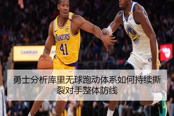 勇士分析库里无球跑动体系如何持续撕裂对手整体防线
